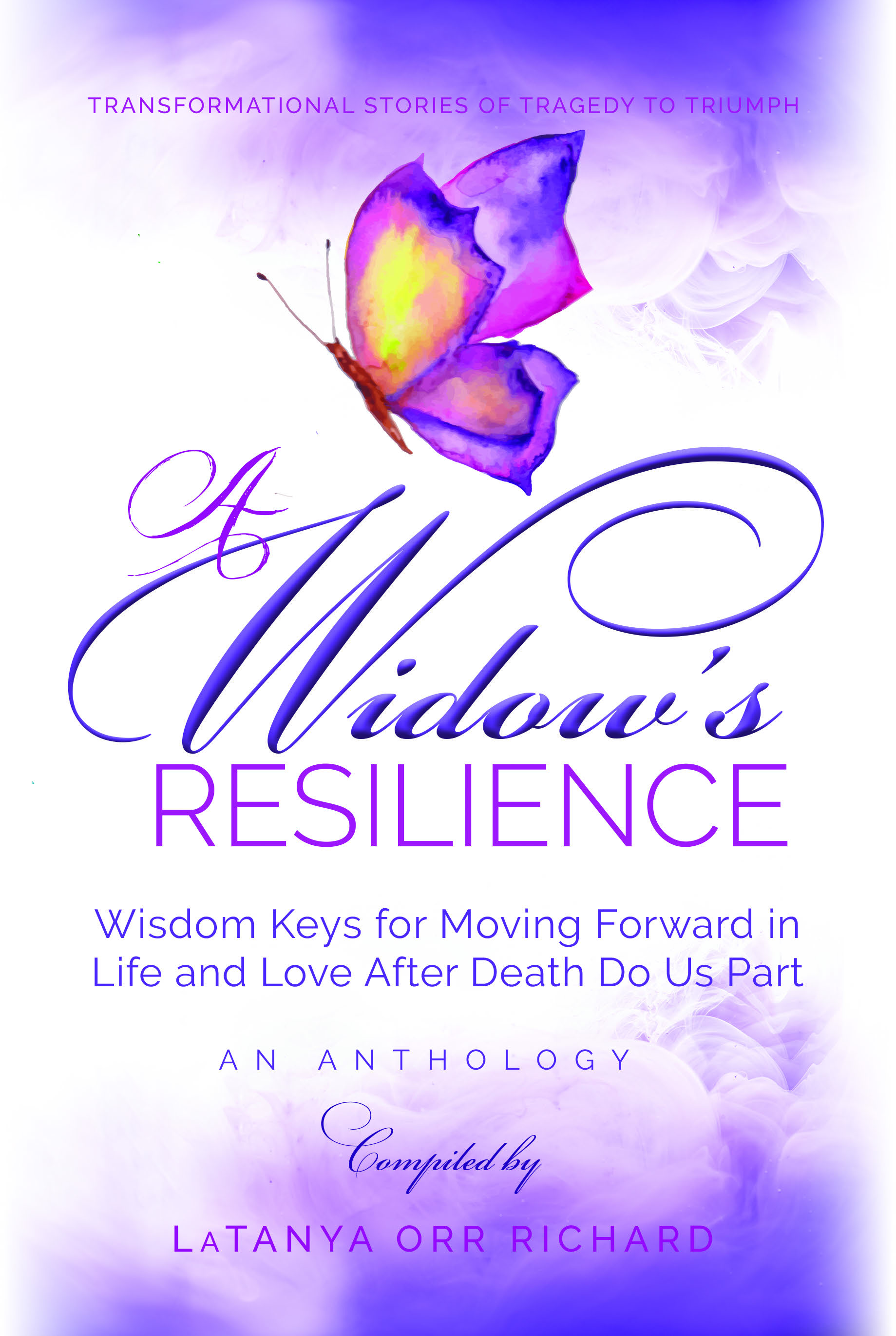 A Widow's Resilience: Wisdom Keys for Moving Forward in Life and Love After Death Do Us Part.